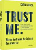 Rezension „TRUST ME. Warum Vertrauen die Zukunft der Arbeit ist“ von Karin Lausch